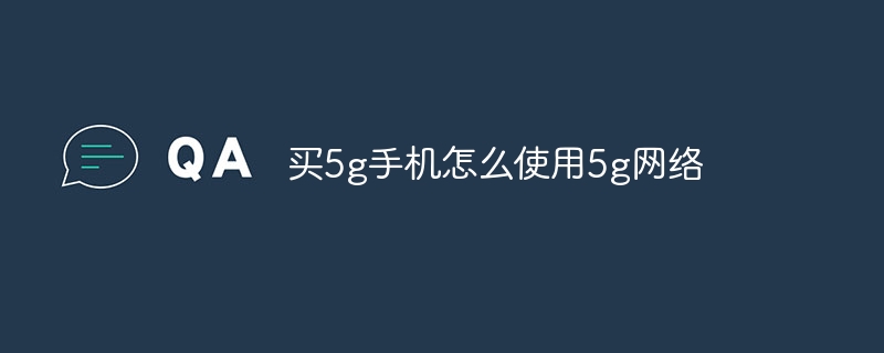 买5g手机怎么使用5g网络