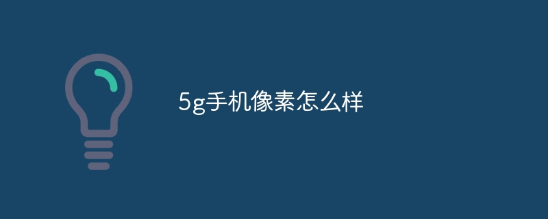 5g手机像素怎么样